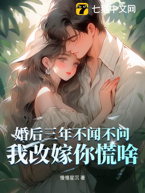 婚后三年不闻不问，我改嫁你慌啥