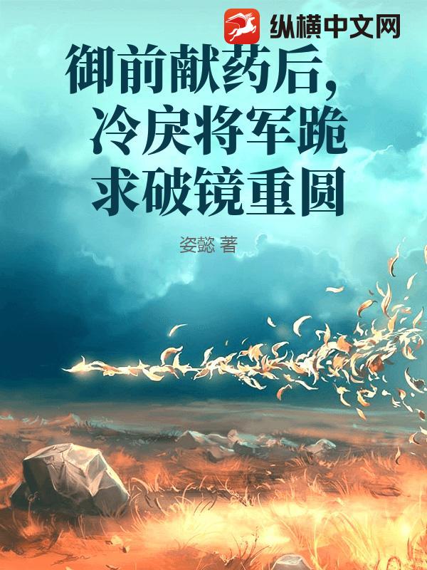 御前献药后，冷戾将军跪求破镜重圆