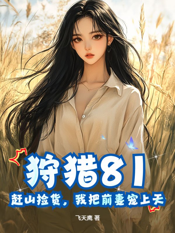 狩猎81：赶山捡货，我把前妻宠上天