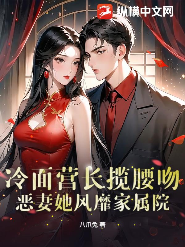 冷面营长揽腰吻，恶妻她风靡家属院
