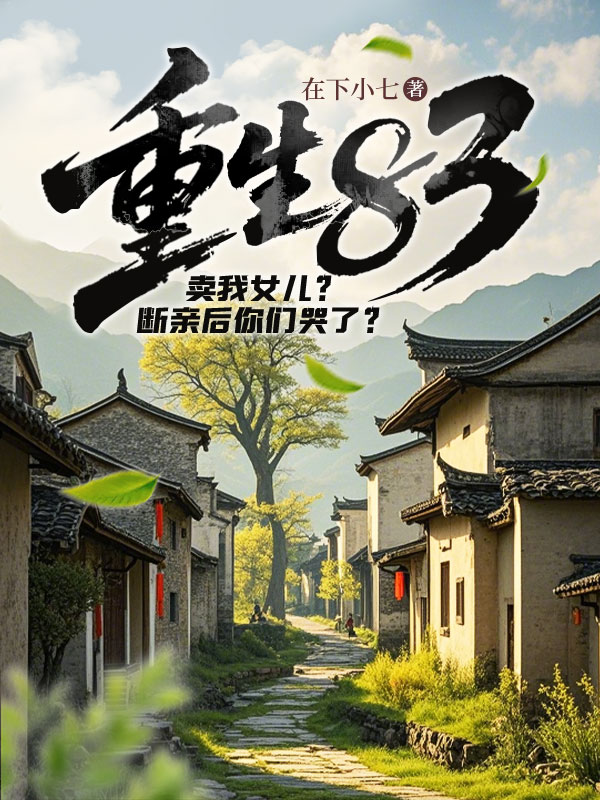 重生83：卖我女儿？断亲后你们哭了？