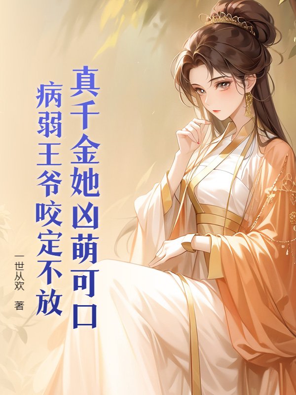 真千金她凶萌可口，病弱王爷咬定不放