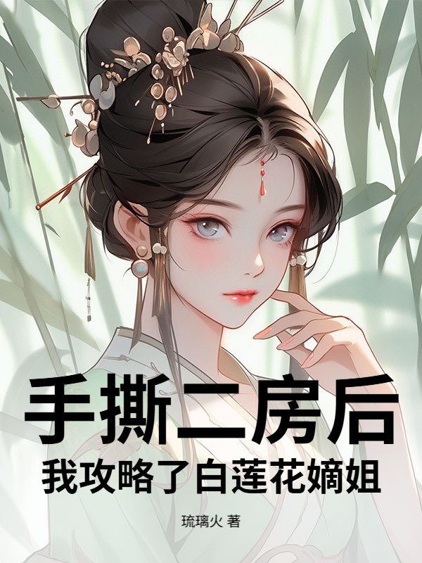 手撕二房后，我攻略了白莲花嫡姐