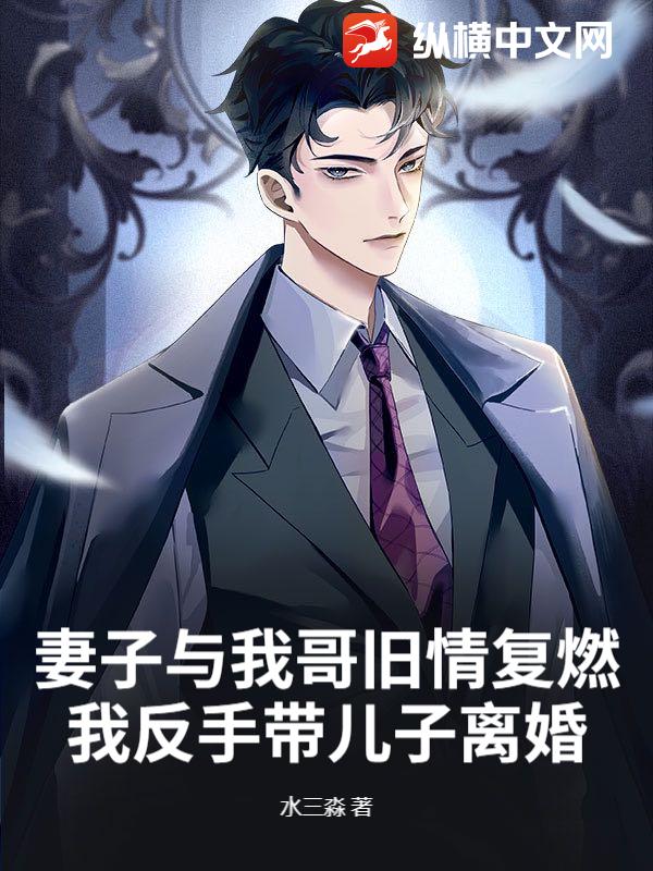 妻子与我哥旧情复燃，我反手带儿子离婚！