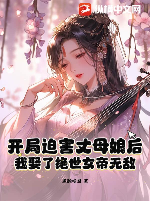开局迫害丈母娘后，我娶了绝世女帝无敌