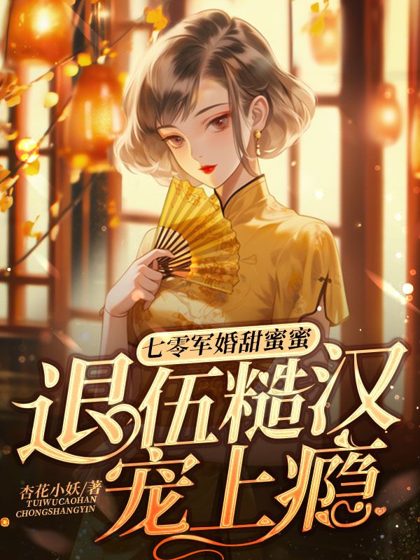 七零军婚甜蜜蜜，退伍糙汉宠上瘾