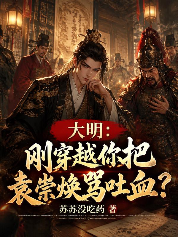 大明：刚穿越你把袁崇焕骂吐血？