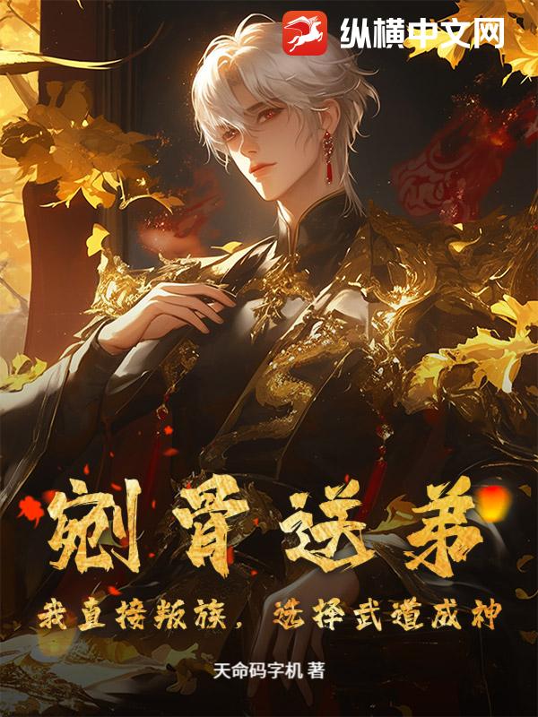 剜骨送弟？我直接叛族，选择武道成神！