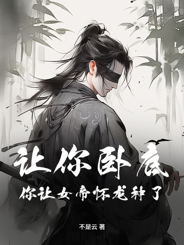 让你去卧底，你和敌国女帝成婚了？小说