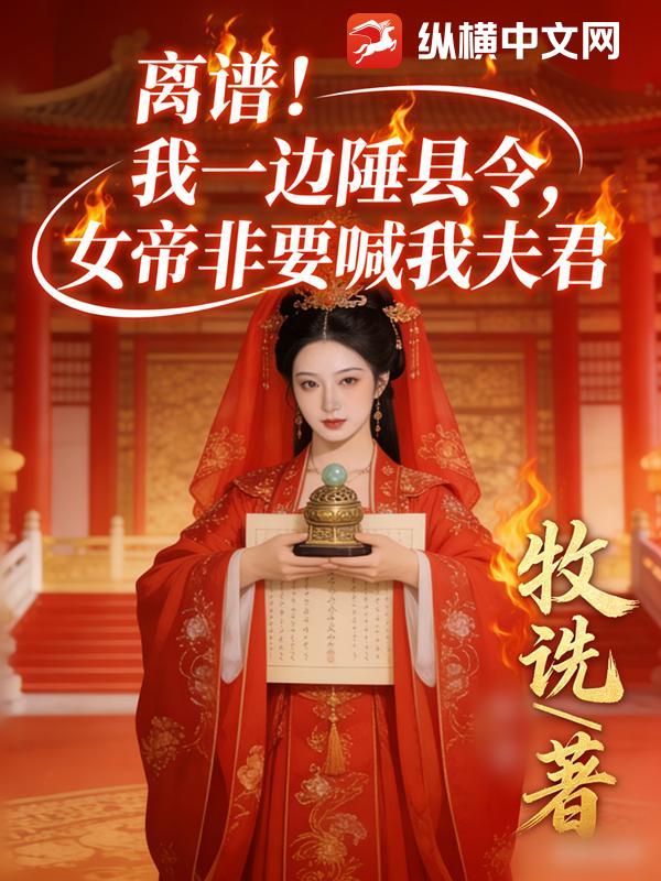 离谱！我一边陲县令，女帝非要喊我夫君