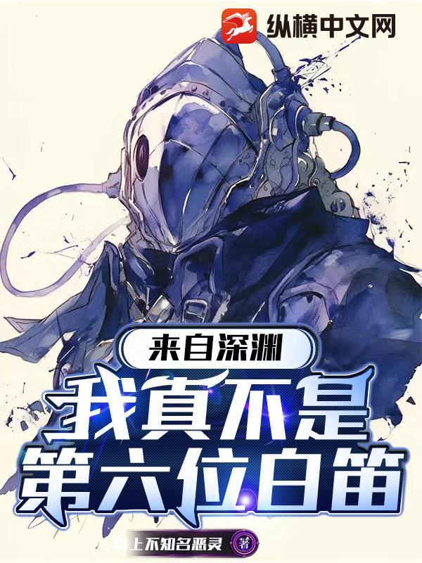 来自深渊：我真不是第六位白笛