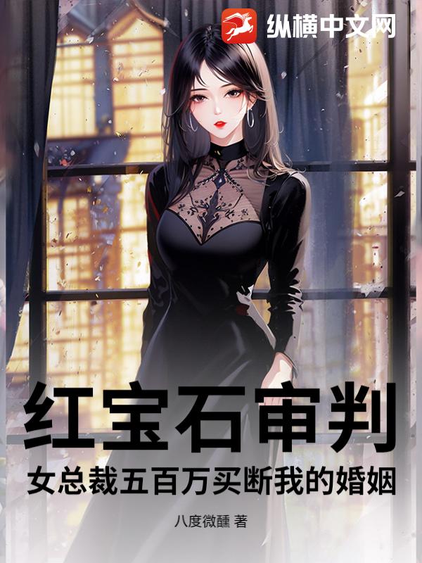红宝石审判：女总裁五百万买断我的婚姻