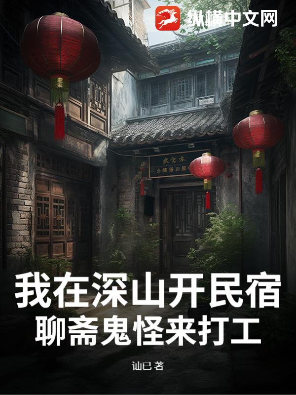 我在深山开民宿，聊斋鬼怪来打工