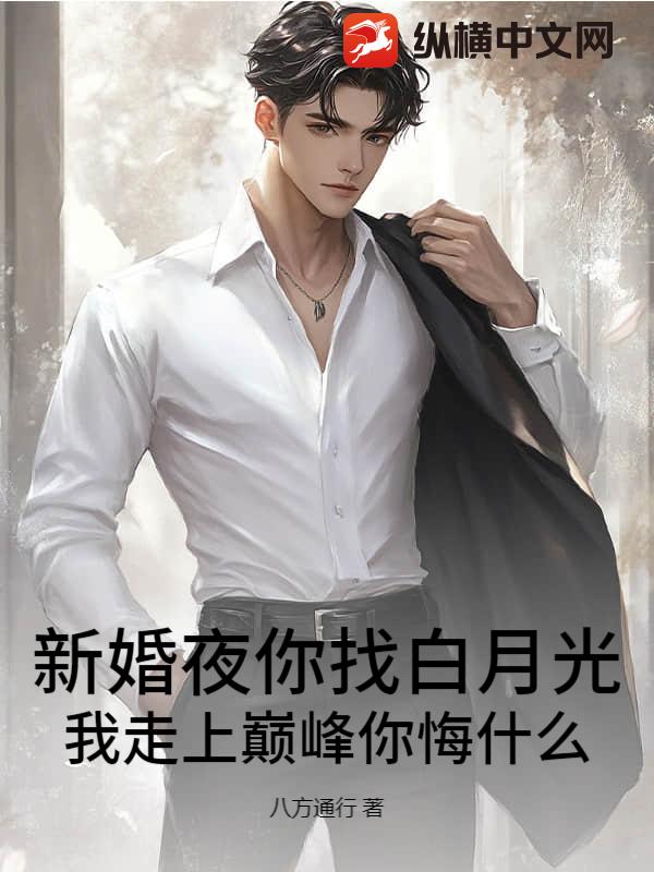 新婚夜你找白月光，我走上巅峰你悔什么？