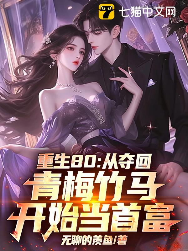 重生80：从夺回青梅竹马开始当首富！