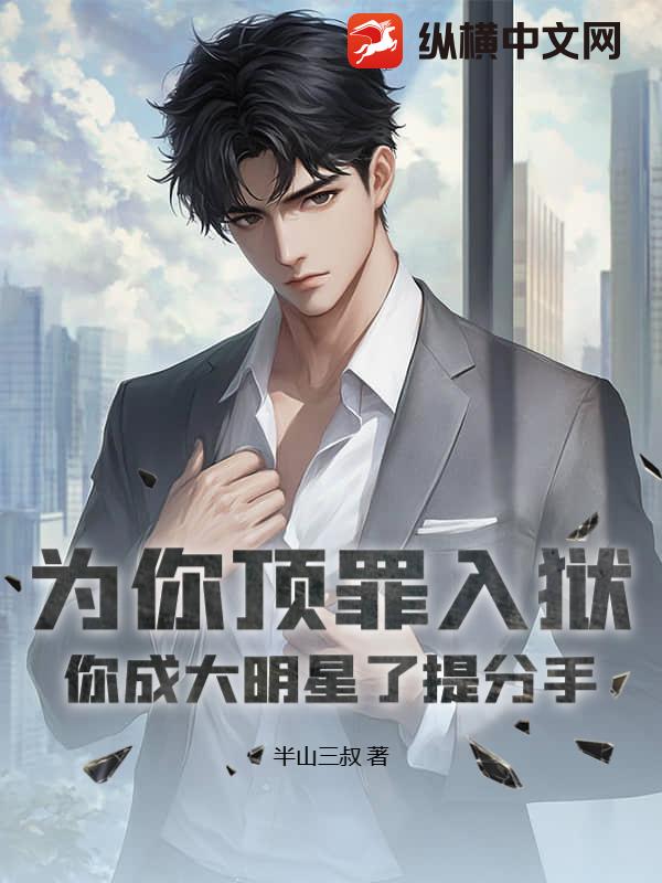 为你顶罪入狱，你成大明星了提分手？