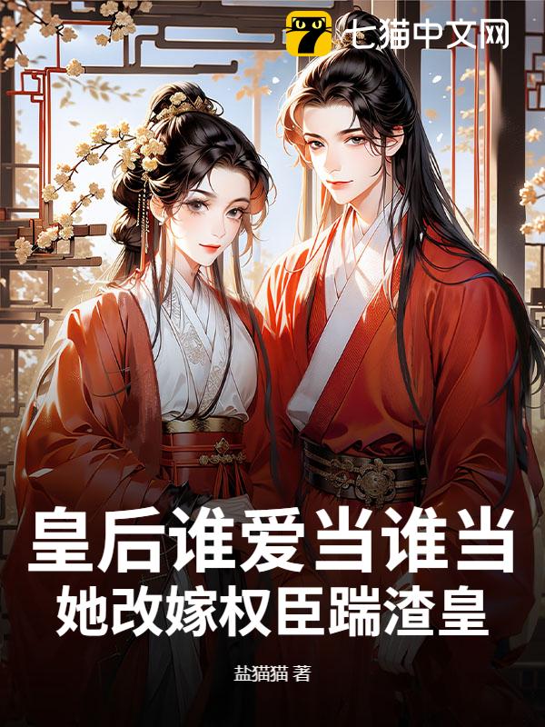 皇后谁爱当谁当，她改嫁权臣踹渣皇