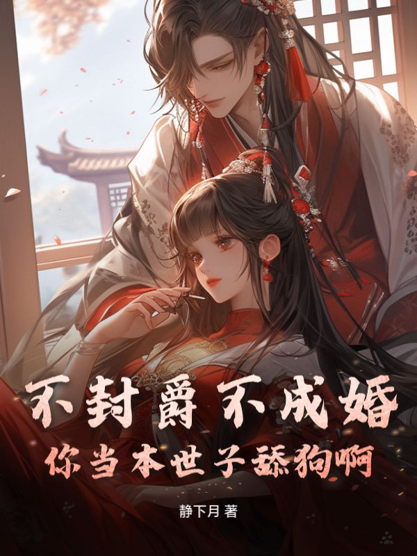 不封爵不成婚？你当本世子舔狗啊！