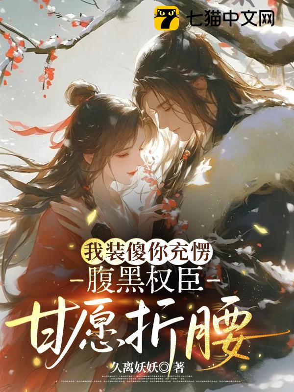 我装傻你充愣，腹黑权臣甘愿折腰