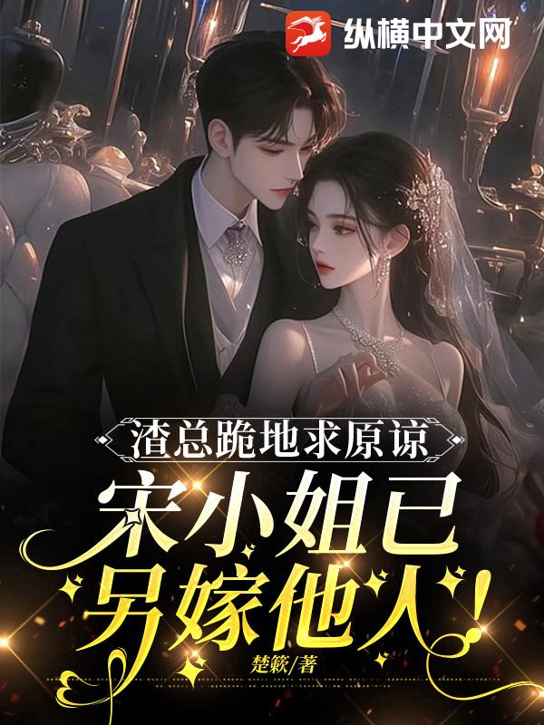渣总跪地求原谅，宋小姐已另嫁他人！