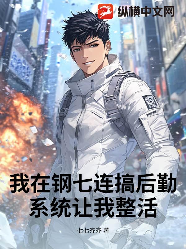 我在钢七连搞后勤，系统让我整活