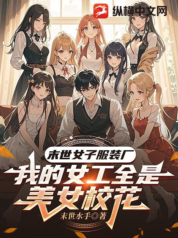 末世女子服装厂，我的女工全是美女校花