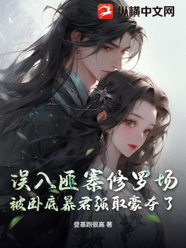 误入匪寨修罗场，被卧底暴君强取豪夺了