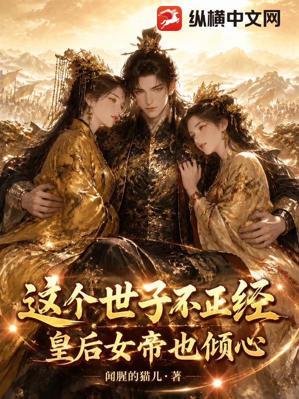 这个世子不正经，皇后女帝也倾心！