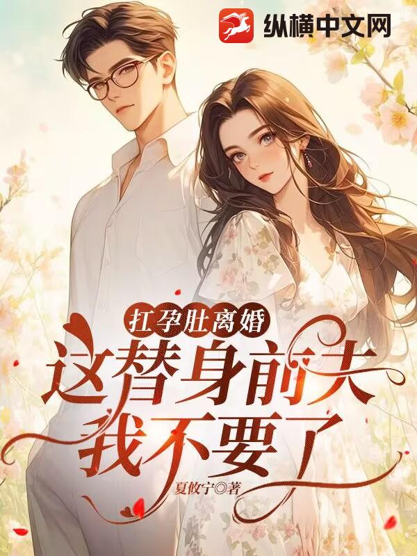 扛孕肚离婚，这替身前夫我不要了