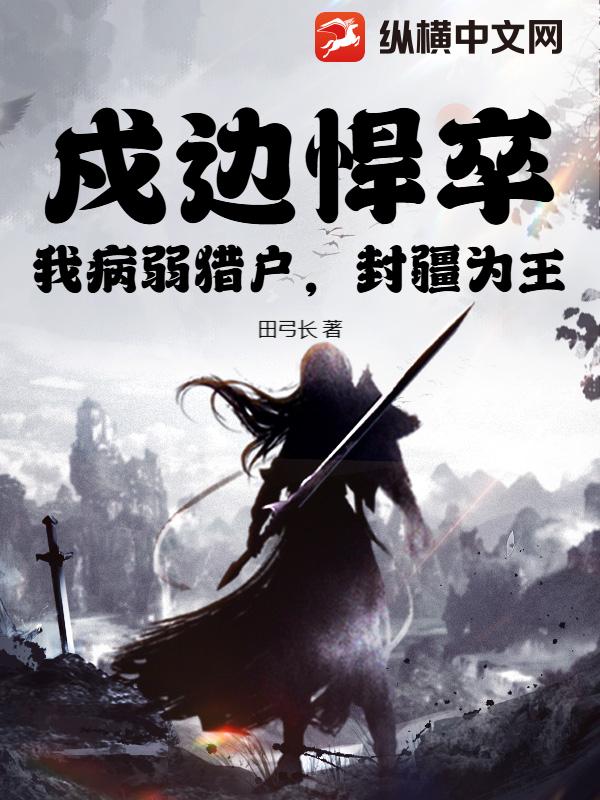 戍边悍卒：我病弱猎户，封疆为王