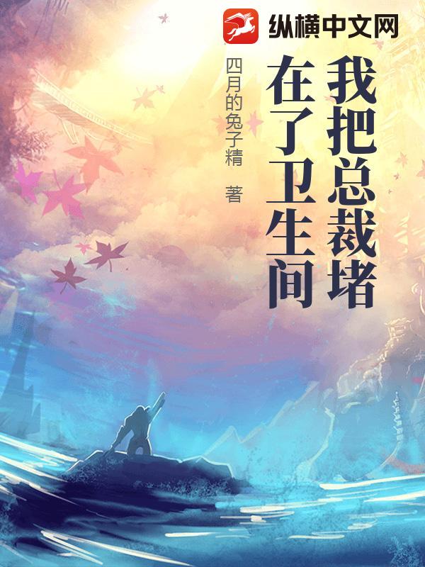 我把总裁堵在了卫生间