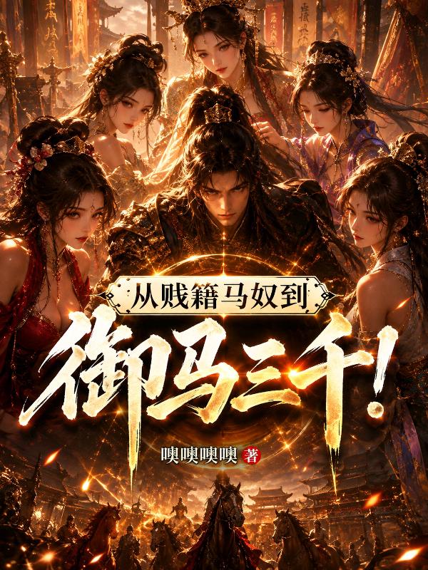 从贱籍马奴到御马三千!