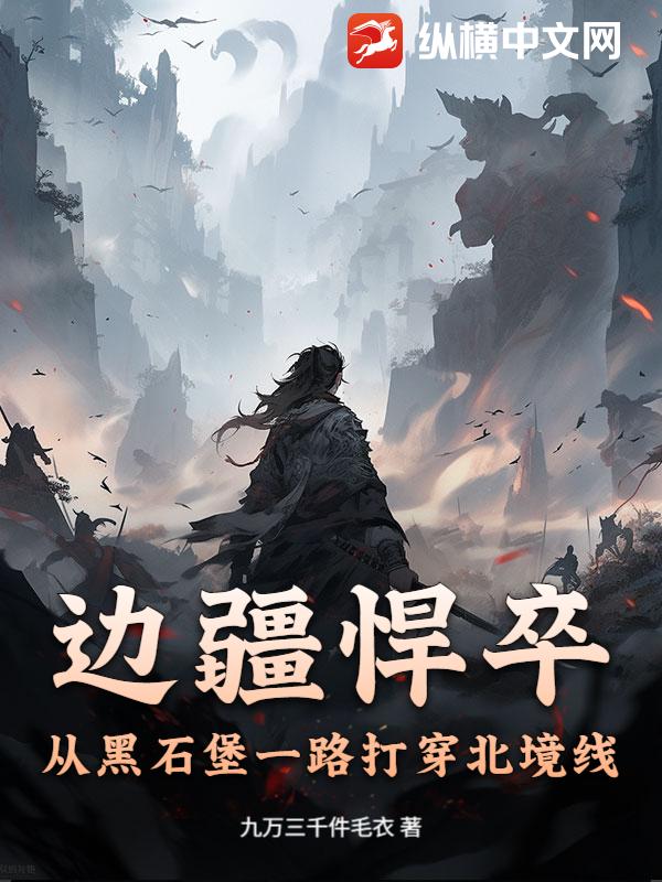 边疆悍卒：从黑石堡一路打穿北境线