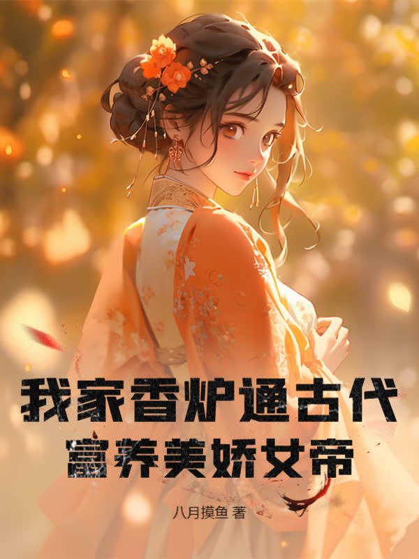 我家香炉通古代，富养美娇女帝