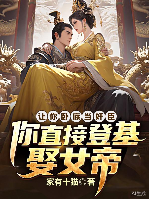 让你卧底当奸臣，你直接登基娶女帝？