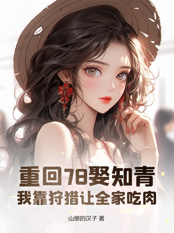 重回78娶知青，我靠狩猎让全家吃肉