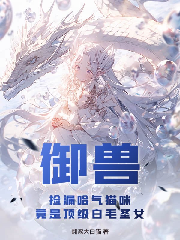御兽：捡漏哈气猫咪，竟是顶级白毛圣女