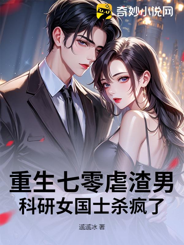 重生七零虐渣男，科研女国士杀疯了