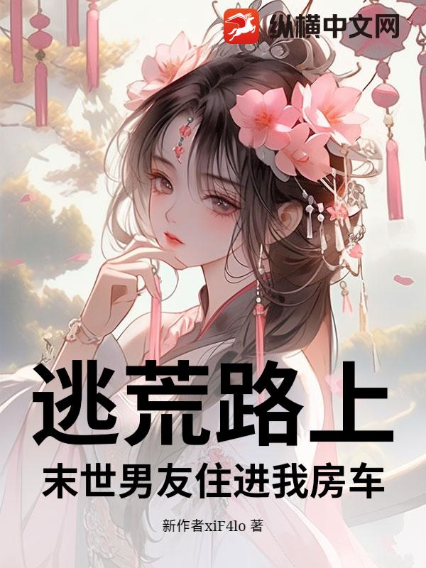 逃荒路上，末世男友住进我房车