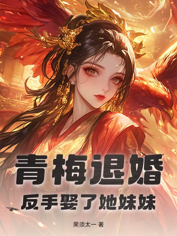 青梅退婚，反手娶了她妹妹！