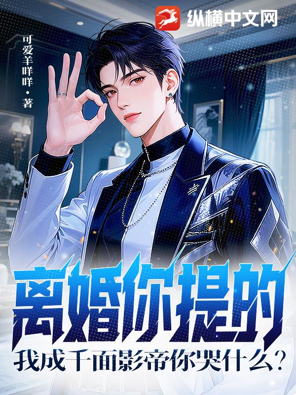 离婚你提的，我成千面影帝你哭什么？