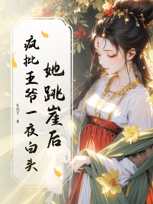 她跳崖后，疯批王爷一夜白头