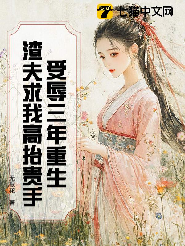 受辱三年重生，渣夫求我高抬贵手