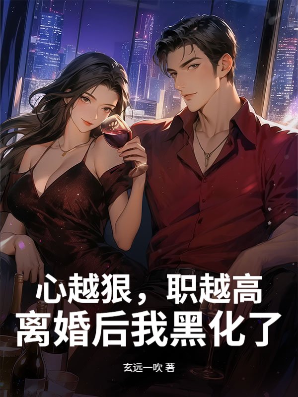 心越狠，职越高：离婚后我黑化了