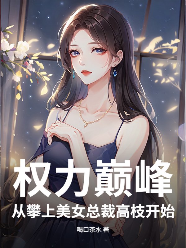 权力巅峰：从攀上美女总裁高枝开始