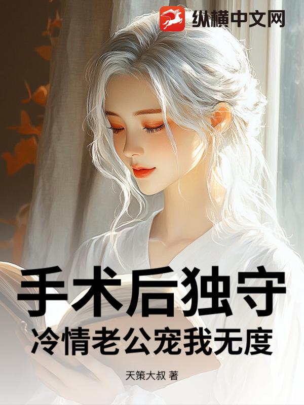 手术后独守，冷情老公宠我无度