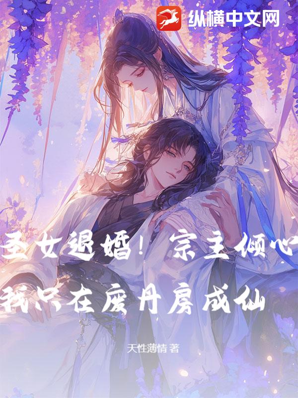 圣女退婚！宗主倾心？我只在废丹房成仙