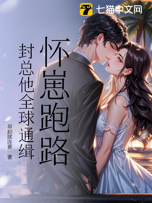 怀崽跑路，封总他全球通缉