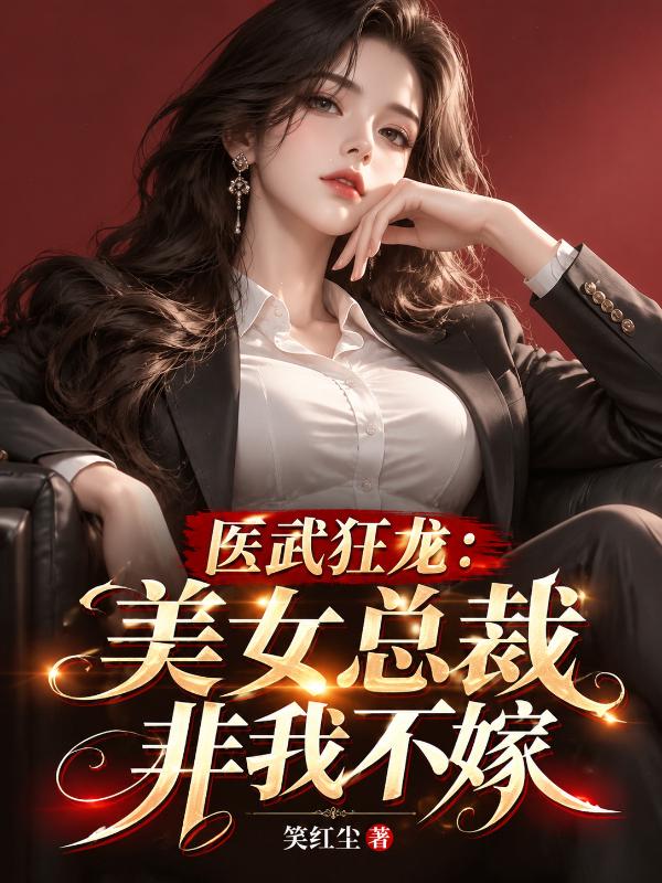 医武狂龙：美女总裁非我不嫁