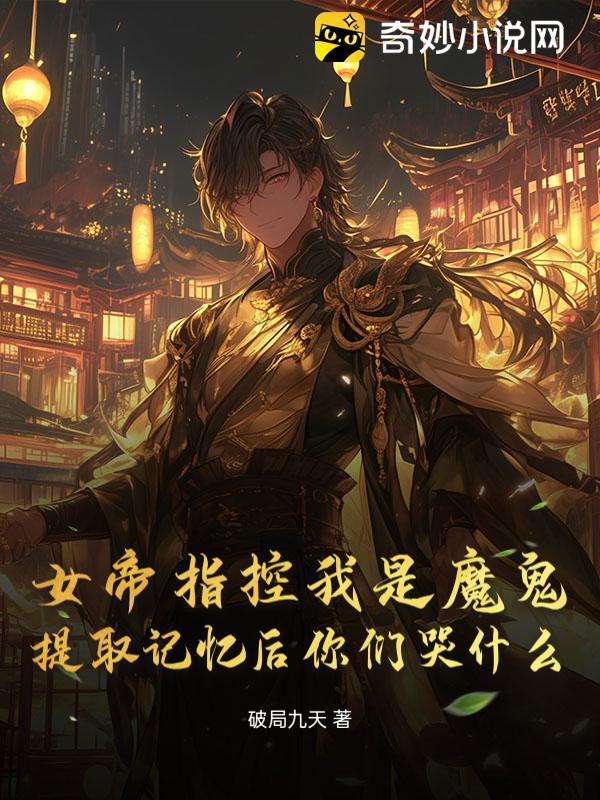 女帝指控我是魔鬼，提取记忆后你们哭什么？